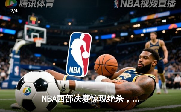 NBA西部决赛惊现绝杀，库里压哨三分助勇士挺进总决赛 - 2