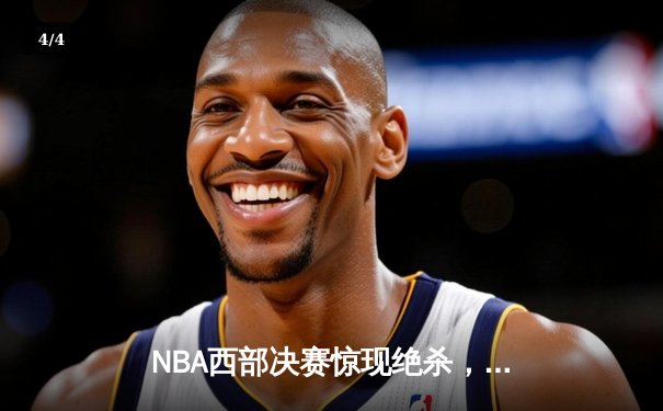 NBA西部决赛惊现绝杀，库里压哨三分助勇士挺进总决赛 - 4