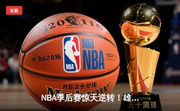 NBA季后赛惊天逆转！雄鹿加时险胜篮网，字母哥43分创个人纪录